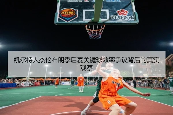 凯尔特人杰伦布朗季后赛关键球效率争议背后的真实观察
