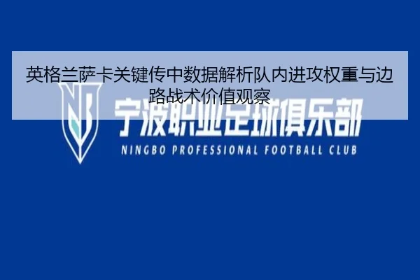 英格兰萨卡关键传中数据解析队内进攻权重与边路战术价值观察