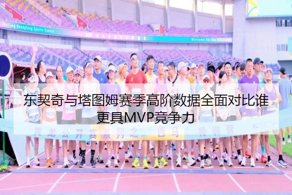 东契奇与塔图姆赛季高阶数据全面对比谁更具MVP竞争力